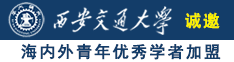 操B看片影院诚邀海内外青年优秀学者加盟西安交通大学